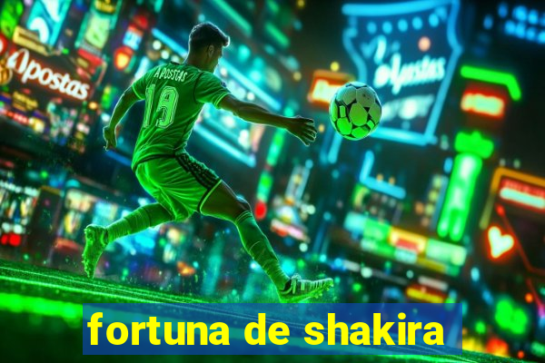 fortuna de shakira